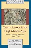 Central Europe in the high Middle Ages : Bohemia, Hungary and Poland c.900- c.1300