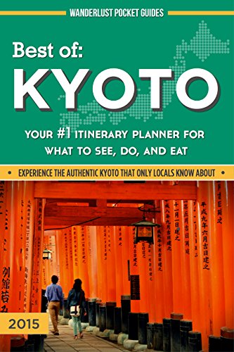 Kyoto Travel Guide - Best of Kyoto - Your #1 Itinerary Planner for What to See, Do, and Eat in Kyoto, Osaka and Nara, Japan (Wanderlust Pocket Guides - Japan Book 2)