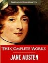 THE NEWLY DISCOVERED, UNFINISHED & FINISHED COMPLETE WORKS OF JANE AUSTEN (Complete Works of Jane Austen) Newly Edited Edition (Complete Works of Jane Austen | The Complete Works Collection)