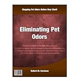 Eliminating Pet Odors: If You Are Looking For Pet Odor Eliminator and Pet Odor Neutralizer Tips, This Manual Teaches You Of Effective Ways Of Eliminating Pet Odors and Remove Pet Odor from Carpet. Get