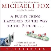 A Funny Thing Happened on the Way to the Future: Twists and Turns and Lessons Learned | [Michael J. Fox]