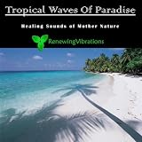 Tropical Waves Of Paradise. Healing Sounds of Mother Nature. Great for Relaxation, Meditation, Sound Therapy and Sleep.