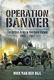 Operation Banner : the British Army in Northern Ireland 1969-2007