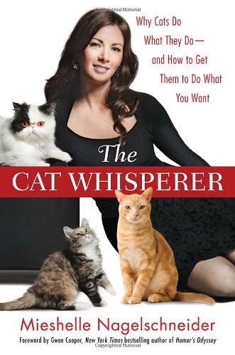 The Cat Whisperer: Why Cats Do What They Do--and How to Get Them to Do What You Want by Mieshelle Nagelschneider (2013-03-05)