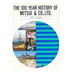 The 100 Year History of Mitsui & Co, Ltd, 1876-1976 / [Edited by Japan Business History Institute ; Translated by T. I. Elliott]