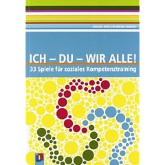 Ich - Du - Wir alle: 33 Spiele f�r soziales Kompetenztraining