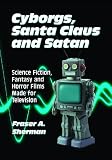 Cyborgs, Santa Claus and Satan: Science Fiction, Fantasy and Horror Films Made for Television