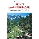 Leichte Wanderungen i. d. Bay. Voralpen: Stressfreie Touren mit Gehzeiten, Routenkarten und Einkehrtippsvon "Heinrich Bauregger"