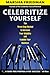 Celebritize Yourself - 1st Edition: The Three Step Method to Increase Your Visibility and Explode Your Business