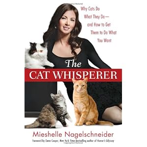 The Cat Whisperer: Why Cats Do What They Do--and How to Get Them to Do What You Want