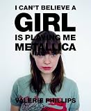 I Can't Believe a Girl is Playing Me "Metallica"