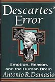 Descartes Error: Emotion, Reason, and the Human Brain