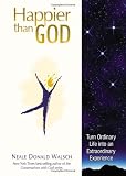 Happier Than God: Turn Ordinary Life into an Extraordinary Experience