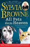 All Pets Go To Heaven: The Spiritual Lives of the Animals We Love