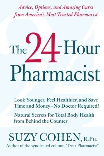 The 24-Hour Pharmacist: Advice, Options, and Amazing Cures from America's Most Trusted Pharmacist by Cohen, Suzy (2007) Paperback
