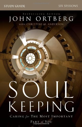 Soul Keeping Study Guide: Caring for the Most Important Part of You, by John Ortberg