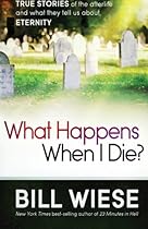 What Happens When I Die?: True Stories of the Afterlife and What They Tell Us About Eternity