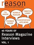 F.A. Hayek, Ronald Reagan, Christopher Hitchens, Thomas Szasz, and Timothy Leary: 45 Years of Reason Magazine Interviews - Vol. I