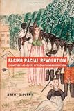 Facing Racial Revolution: Eyewitness Accounts of the Haitian Insurrection
