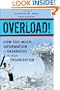 Overload! How Too Much Information is Hazardous to your Organization