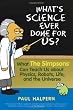 What's Science Ever Done For Us: What the Simpsons Can Teach Us About Physics, Robots, Life, and the Universe