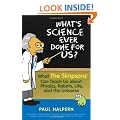 What's Science Ever Done For Us: What the Simpsons Can Teach Us About Physics, Robots, Life, and the Universe