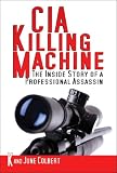 CIA Killing Machine: The Inside Story of a Professional Assassin