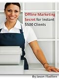 51qUlOz2bSL. SL160  internet home business: Offline Marketing Secret for Instant $500 Clients (The Jason Fladlien Internet Marketing Reports)