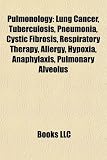 Pulmonology: Lung Cancer, Tuberculosis, Pneumonia, Cystic Fibrosis, Respiratory Therapy, Allergy, Hypoxia, Anaphylaxis, Pulmonary Alveolus