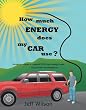 How Much Energy Does My Car Use?: Simple Techniques to Measure Your Car's Energy Needs and Put Them into Perspective