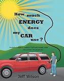How Much Energy Does My Car Use?: Simple Techniques to Measure Your Car's Energy Needs and Put Them into Perspective