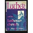 Luther and the Lutheran Church by Altman K. Swihart