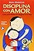 Disciplina Con Amor/ Discipline with Love: Como poner limites sin ahogarse en la culpa / How to Responsibly Set Limits for Children (Spanish Edition)