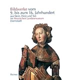Bildwerke vom 9. bis zum 16. Jahrhundert. Aus Stein, Holz und Ton im Hessischen Landesmuseum Darmstadt-