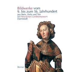 Bildwerke vom 9. bis zum 16. Jahrhundert. Aus Stein, Holz und Ton im Hessischen Landesmuseum Darmstadt