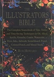 The Illustrator's Bible: The Complete Sourcebook of Tips, Tricks and Time-Saving Techniques in Oil, Alkyd, Acrylic, Gouache, Casein, Watercolor, Dyes, ... Pastel, Colored Pencil and Mixed Media