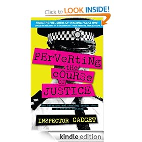 PERVERTING THE COURSE OF JUSTICE: The Hilarious and Shocking Inside Story of British Policing