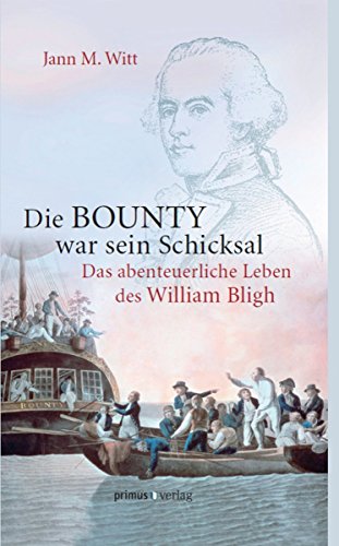 Die BOUNTY war sein Schicksal: Das abenteuerliche Leben des William Bligh (German Edition)