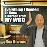Rex Havens｜Everything I Needed to Know I Learned from My Wife