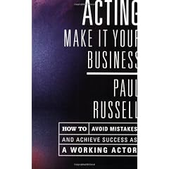Acting -- Make It Your Business: Avoid Mistakes and Achieve Success As a Working Actor