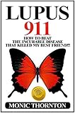 LUPUS 911: How To Beat The Incurable Disease That Killed My Best Friend!!!