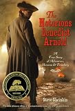 The Notorious Benedict Arnold: A True Story of Adventure, Heroism & Treachery