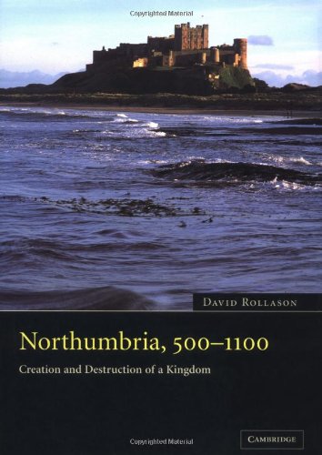 Northumbria, 500-1100: Creation and Destruction of a Kingdom, by David Rollason