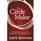 The Circle Maker: Praying Circles Around Your Biggest Dreams and Greatest Fears ~ Zondervan