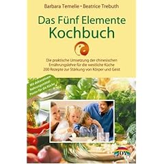 Das F�nf Elemente Kochbuch: Die praktische Umsetzung der chinesischen Ern�hrungslehre f�r die westliche K�che - 200 Rezepte zur St�rkung von K�rper und Geist