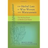 The Herbal Lore of Wise Women and Wortcunners: The Healing Power of Medicinal Plantsby Wolf D. Storl