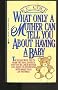 What Only a Mother Can Tell You About Having a Baby