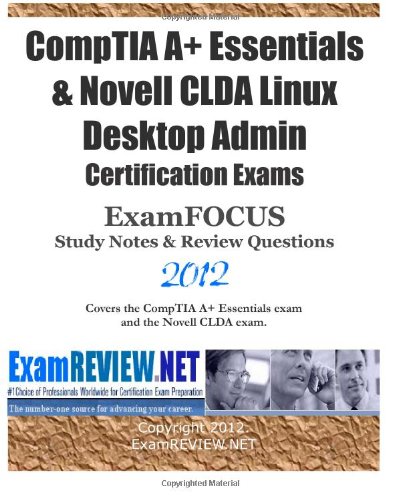 Comptia A+ Essentials & Novell CLDA Linux Desktop Admin Certification Exams ExamFOCUS Study Notes & Review Questions 2012: Covers the CompTIA A+ Essentials exam  and the Novell CLDA exam.