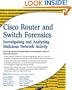 Cisco Router and Switch Forensics: Investigating and Analyzing Malicious Network Activity