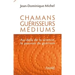 Chamans, gu�risseurs, m�diums - Au-del� de la science, le pouvoir de gu�rison